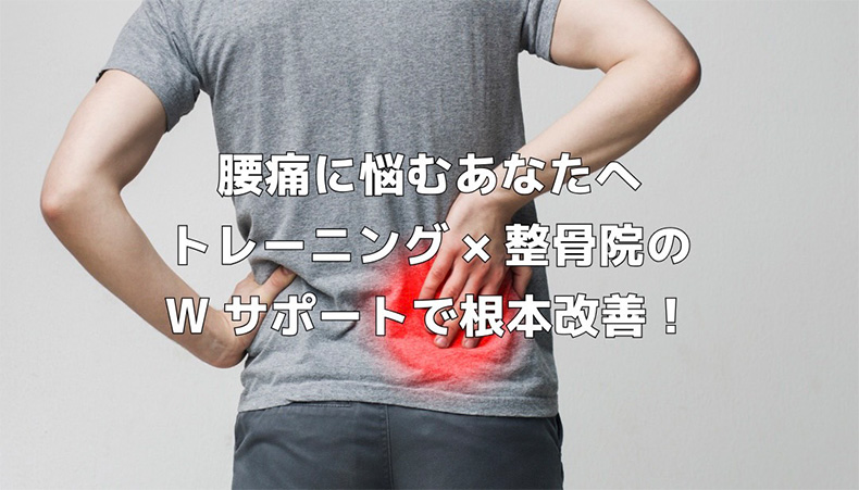 腰痛に悩むあなたへ　トレーニングと整骨院のWサポートで根本改善